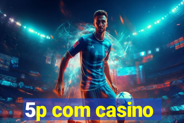 5p com casino